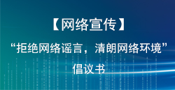 【網(wǎng)絡宣傳】“拒絕網(wǎng)絡謠言，清朗網(wǎng)絡環(huán)境”倡議書
